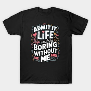 It Life Would Be Boring Without Me T-Shirt